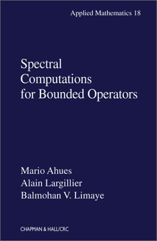 Spectral Computations for Bounded Operators by Ahues, Mario, Largillier, Alain, Limaye, Balmohan. (Chapman and Hall/CRC,2001) [Hardcover]