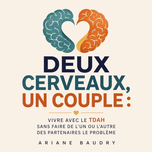 Deux cerveaux, un couple : Vivre avec le TDAH sans faire de l&rsquo;un ou l&rsquo;autre des partenaires le probl&egrave;me Ti