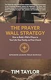 The Prayer Wall Strategy: How to Build a Wall of Prayer in Your Life, Your Family, and Your Church