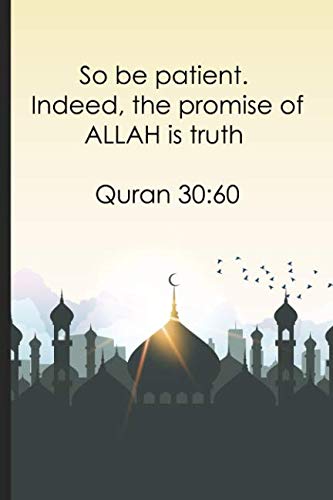 So be patient. Indeed, the promise of ALLAH is truth Quran 30:60: Daily Muslim prayer journal/notebook for recording Ayah / verse for today, Allah ... day, thankful for section and prayer request