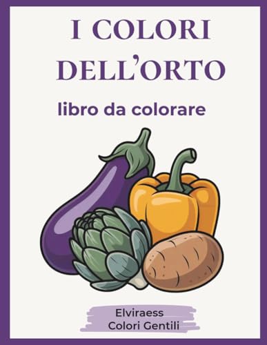 I Colori dell'Orto: Libro da colorare per anziani con Alzheimer o demenza — Disegni grandi e bordi spessi per rilassare la mente e stimolare la memoria.