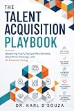 The Talent Acquisition Playbook: Mastering Full-Lifecycle Recruitment, Workforce Strategy, and AI-Powered Hiring