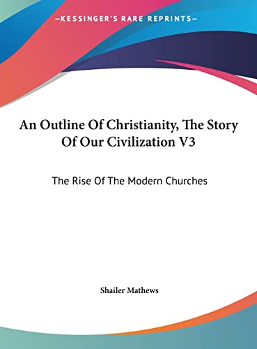An Outline Of Christianity, The Story Of Our Civilization V3: The Rise Of The Modern Churches