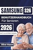 SAMSUNG S26 BENUTZERHANDBUCH Für Senioren 2026: Einfache Navigation, optimierte Akkulaufzeit und individuelle Einstellungen für ein reibungsloses Smartphone Erlebnis