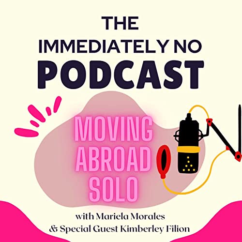 Moving Abroad Solo | The Immediately No Podcast