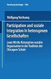 Partizipation und soziale Integration in heterogenen Gesellschaften: Louis Wirths Konzeption Sozialer Organisation In Der Tradition Der Chicagoer Schule (Forschung Soziologie) (German Edition)