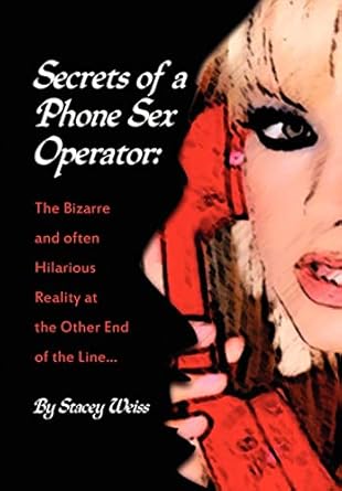 Secrets of a Phone Sex Operator: Weiss, Stacey: 9781456833039: Amazon