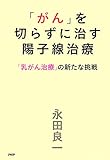 「がん」を切らずに治す陽子線治療 「乳がん治療」の新たな挑戦