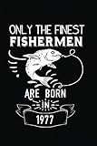  Only The Finest Fishermen Are Born in 1977: Gift Journal/Notebook Birthday Gift for Fishing Lovers ,awesome anniversary dad fishing 6*9-120 pages.