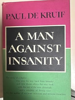 A MAN AGAINST INSANITY THE STORY OF A DOCTOR WHO WON HIS WAY BACK TO SANITY