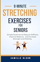 8-Minute Stretches For Seniors: Simple Routines to Reduce Stiffness, Improve Balance, and Increase Strength and Mobility B0D53PGPJR Book Cover