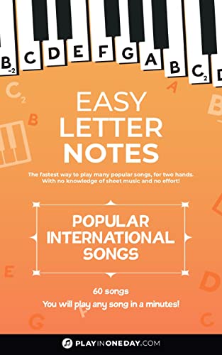 Easy Letter Notes - Popular International Songs: Learn to Play Piano in One Day (Without Sheet Music)! 60 Songs + Guide + Audio. (Easy Letter Notes: Learn to Play Piano (Without Sheet Music)!)