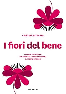 I fiori del bene. I 69 fiori australiani per superare i disagi emozionali e le ferite interiori