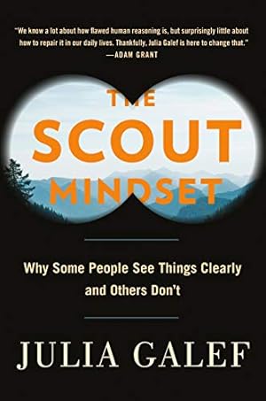 The Scout Mindset: Why Some People See Things Clearly and Others Don't