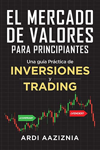 El Mercado de Valores para Principiantes: Una guía Práctica de Inversiones y Trading (Spanish Edition)