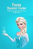  Frozen Character Crochet: Knitting Lovely Frozen Characters for Your Kids: Froxen Crochet Patterns (English Edition)
