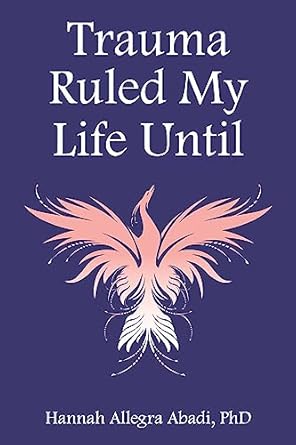Amazon: Trauma Ruled My Life Until eBook : Abadi, Hannah : Kindle Store