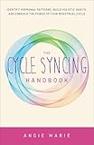 The Cycle Syncing Handbook: Identify Hormonal Patterns, Build Holistic Habits, and Embrace the Power of Your Menstrual Cycle