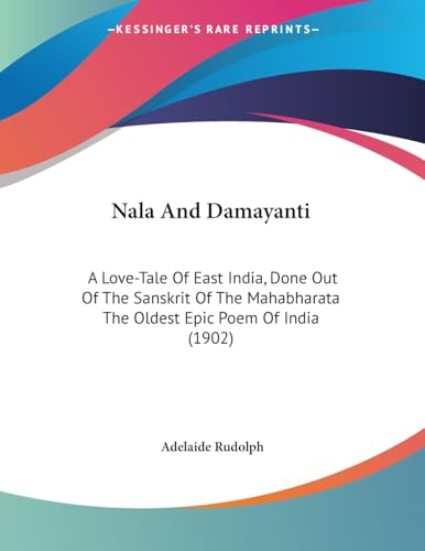 Nala And Damayanti: A Love-Tale Of East India, Done Out Of The Sanskrit Of The Mahabharata The Oldest Epic Poem Of India (1902)