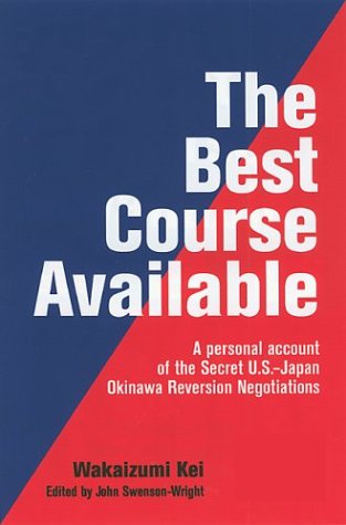 The Best Course Available: A Personal Account of the Secret U.S.-Japan Okinawa Reversion Negotiations