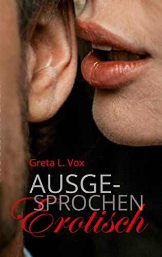 Ausgesprochen erotisch: Vier Geschichten um Worte der Lust