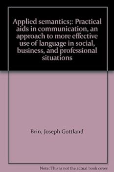 Unknown Binding Applied semantics;: Practical aids in communication, an approach to more effective use of language in social, business, and professional situations Book