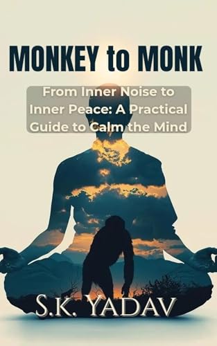 Monkey to Monk: From Inner Noise to Inner Peace: A Practical Guide to Calm the Mind  Master Your Focus (English Edition)