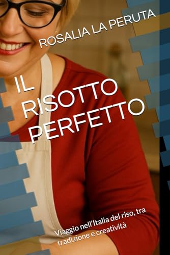 IL RISOTTO PERFETTO: Viaggio nell’Italia del riso, tra tradizione e creatività