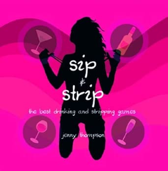 Sip And Strip: The Best Drinking And Stripping Games : Thomson, Jenny