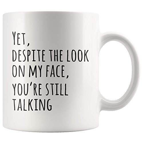 Yet Despite The Look On My Face You Are Still Talking Sarcastic Humorous Gift Mug