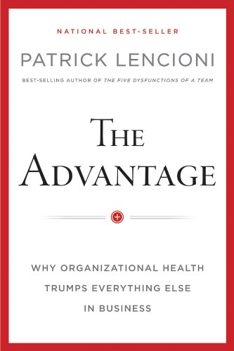 The Advantage, Enhanced Edition: Why Organizational Health Trumps Everything Else
