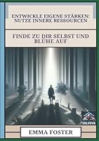 Entwickle Eigene Stärken - Nutze Innere Ressourcen: Finde zu Dir Selbst und Blühe auf (German Edition) B0F6378HDD Book Cover