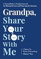 Grandpa, Share Your Story With Me: A Grandfather's Guided Journal for Sharing His Love and Preserving His Memories 1962944131 Book Cover