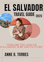 El Salvador Travel Guide 2025: Explore the land of volcanoes, surf and culture B0F5M2DBRW Book Cover