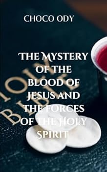 Paperback The Mystery of the Blood of Jesus and the Forces of the Holy Spirit: Seeking a deeper relationship with God and a victorious Christian life Book