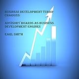 Business Development Turbo-Charged: Advisory Boards as Business Development Engines