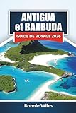 ANTIGUA et BARBUDA GUIDE DE VOYAGE 2026: Découvrez les plages, la nourriture locale,...