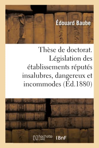 Thèse de Doctorat. Législation Des Établissements Réputés Insalubres, Dangereux Et Incommodes (French Edition)