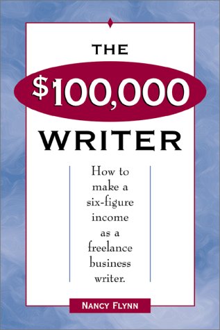 The $100,000 Writer: How to Make a Six Figure Income As a Freelance Business Writer