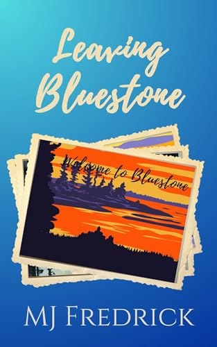 Leaving Bluestone: A Friends to Lovers Grumpy Sunshine Small Town Romance (Welcome to Bluestone Book 3)
