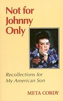 Not for Johnny Only: Recollections for My American Son 1564742237 Book Cover
