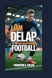 Liam Delap: The Untamed Talent Changing Football