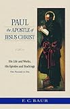 Paul the Apostle of Jesus Christ: His Life and Works, His Epistles and Teachings