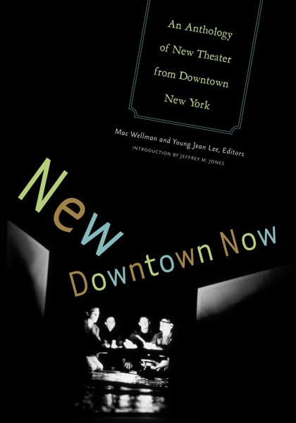 New Downtown Now: An Anthology Of New Theater From Downtown New York