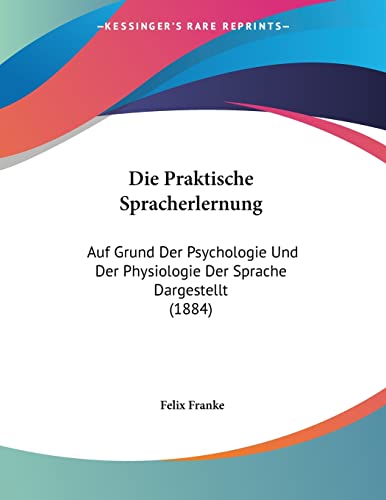 Die Praktische Spracherlernung: Auf Grund Der Psychologie Und Der Physiologie Der Sprache Dargestellt (1884) (German Edition)