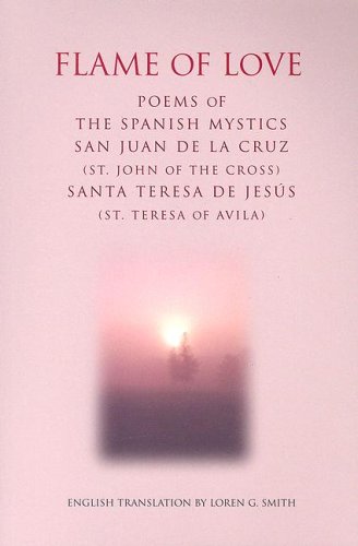 Flame of Love: Poems of the Spanish Mystics St. John of the Cross And St. Teresa of Avila (Spanish and English Edition)