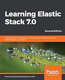 Learning Elastic Stack 7.0: Distributed search, analytics, and visualization using Elasticsearch,...