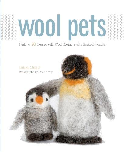 Wool Pets: Making 20 Figures With Wool Roving and a Barbed Needle