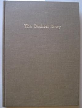 The Bechtel Story: Seventy Years of Accomplishment in Engineering and Construction