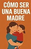  Cómo ser una buena madre: De la infancia a la adolescencia